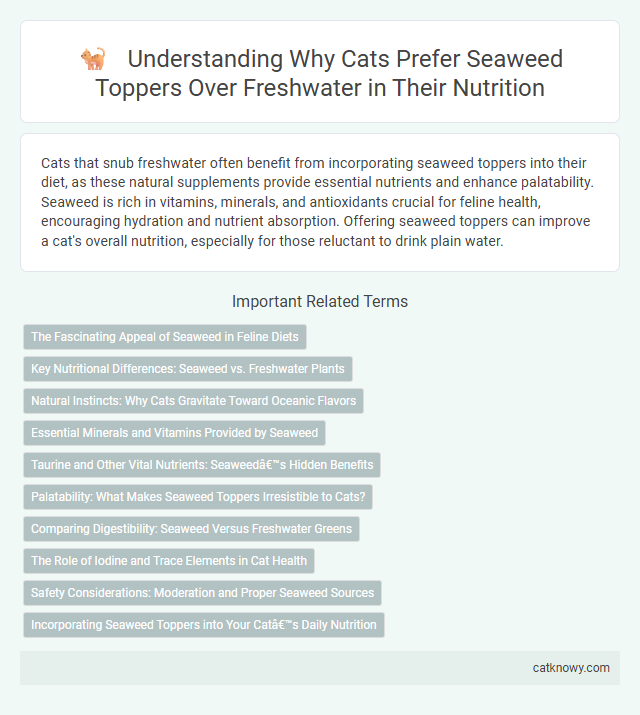 Understanding Why Cats Prefer Seaweed Toppers Over Freshwater in Their Nutrition
